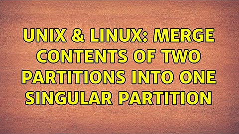 Unix & Linux: Merge contents of two partitions into one singular partition (3 Solutions!!)