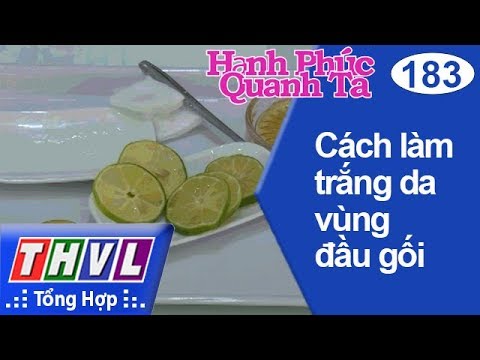 THVL | Hạnh phúc quanh ta - Kỳ 183: Cách làm trắng da vùng đầu gối