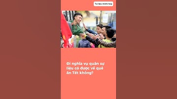 Đi nghĩa vụ quân sự có được về quê ăn Tết không?