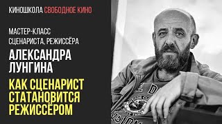 Мастер-Класс Александра Лунгина : Как Сценарист Становится Режиссёром