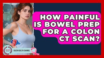 How Painful Is Bowel Prep For A Colon CT Scan? - Colon Health Channel