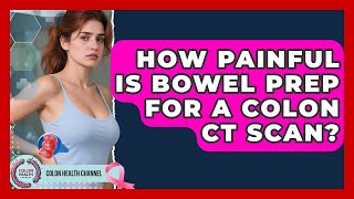 How Painful Is Bowel Prep For A Colon CT Scan? - Colon Health Channel