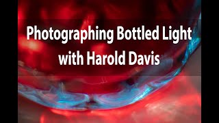 Photographing Bottled Light | Harold Davis | Webinar, 29 October 2020