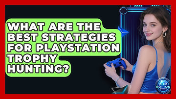 What Are The Best Strategies For PlayStation Trophy Hunting? - Blue Button Gaming