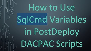 How to Use SqlCmd Variables in PostDeploy DACPAC Scripts