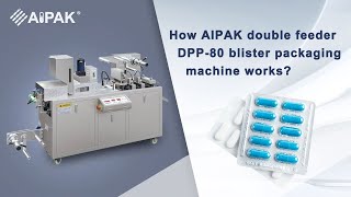 How AIPAK double feeder DPP-80 blister packaging machine works