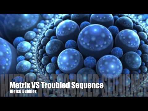 Metrix VS Troubled Sequence - Digital Bubbles