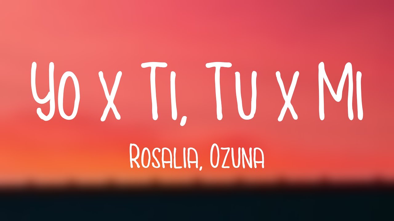 Yo x Ti, Tu x Mi Rosalia, Ozuna (Lyrics Video) YouTube