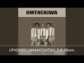 OMTHENJWA _UPHONDOLWAMATSHITSHI _FULL ALBUM