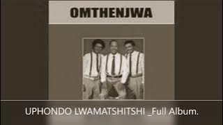 OMTHENJWA _UPHONDOLWAMATSHITSHI _FULL ALBUM