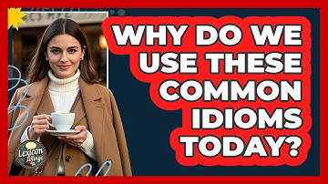 Why Do We Use These Common Idioms Today? - Lexicon Lounge
