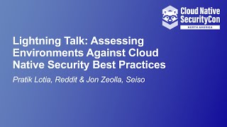 Lightning Talk: Assessing Environments Against Cloud Native Security Be... Pratik Lotia & Jon Zeolla