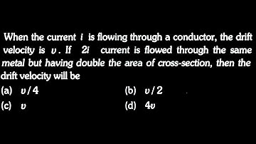 ED DTS 01 Q2 When the current i is flowing through a conductor, the drift velocity is u. If 2i