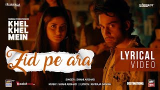 Zid Pe Ara Lyrical Video - Khel Khel Mein | Sajal Aly | Bilal Abbas Khan | Shuja Haider
