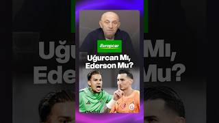 Uğurcan Çakır Mı, Ederson Mu? Sinan Engin Cevaplıyor