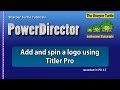 PowerDirector - Add and spin a logo using Titler Pro