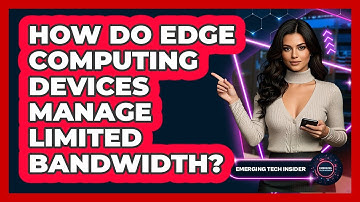 How Do Edge Computing Devices Manage Limited Bandwidth? - Emerging Tech Insider