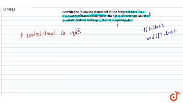 Rewrite the following statement in the   form `p` if only if`q :`  `q :` if a quadrilateral is