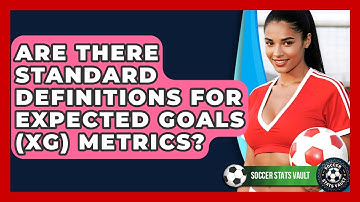 Are There Standard Definitions For Expected Goals (xG) Metrics? - Soccer Stats Vault