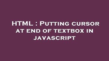 HTML : Putting cursor at end of textbox in javascript