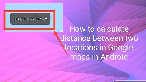 How to calculate distance between two locations in Google maps in Android