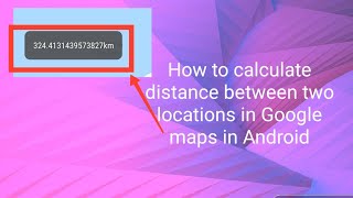 How to calculate distance between two locations in Google maps in Android screenshot 2