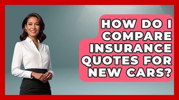 How Do I Compare Insurance Quotes For New Cars? - Auto Coverage Explained