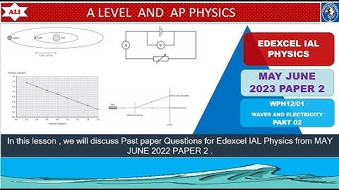 EDEXCEL IAL PHYSICS PAPER 2 - WPH12/01 MAY JUNE 2023 -Unit 2- Waves and Electricity -Part 02