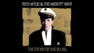 Pete Wylie & The Mighty WAH! – The Story of the Blues (Part One) – 40th Anniversary Edition