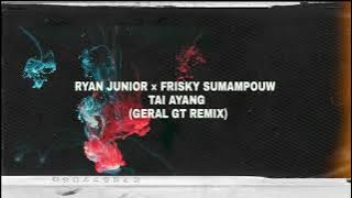 Ryan Junior × Frisky Sumampouw - Tai Ayang (Geral GT Remix)