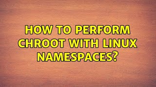How to perform chroot with Linux namespaces