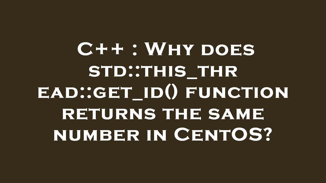 C++ : Why does std::this_thread::get_id() function returns the same ...