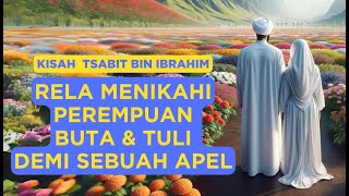 Kisah Tsabit Bin Ibrahim  Rela Menikahi Perempuan Buta Tuli Dan Lumpuh Demi  Sebuah Apel