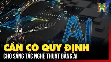 Cần có quy định cho sáng tác nghệ thuật bằng AI | Tin tức