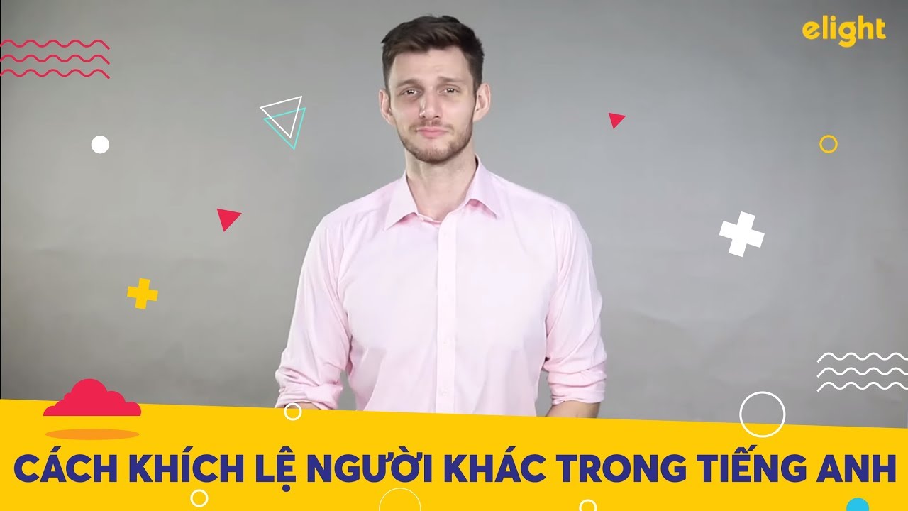 Elight | Cách khen ngợi và khích lệ người khác trong tiếng Anh | Học tiếng Anh giao tiếp |