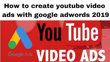 How to create youtube video ads with google adwords 2019