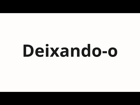 How to pronounce Deixando-o