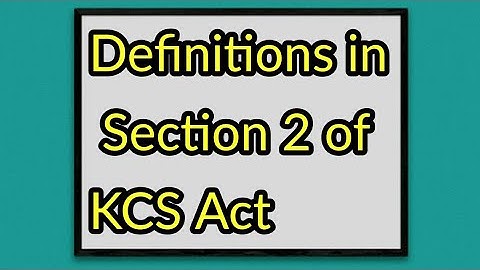 Important Definitions in Section 2 of KCS Act 1969