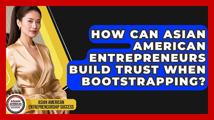 How Can Asian American Entrepreneurs Build Trust When Bootstrapping?