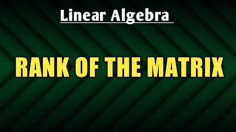 RANK OF THE MATRIX | Linear Algebra | Matrices