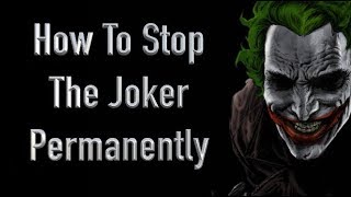 How To Stop The Joker Permanently (Without Taking His Life)