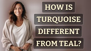 How is turquoise different from teal?