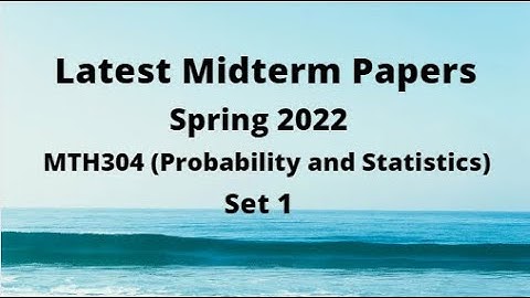 MTH304(Probability and Statistics)Midterm Paper Spring 2022-Set 1-Tips to clear paper in short time