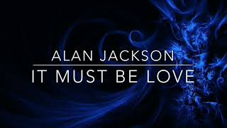 ALAN JACKSON - IT MUST BE LOVE