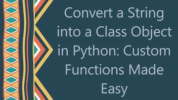 Convert a String into a Class Object in Python: Custom Functions Made Easy