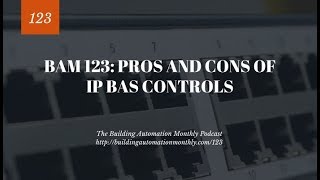 BAM 123: Pros and Cons of IP BAS Controls