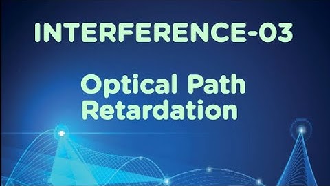 Physical optics and Laser-1.3 {INTERFERENCE}  OPTICAL PATH RETARDATION