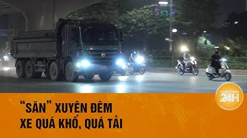Xử lý xe quá khổ, quá tải lộng hành đường phố| Toàn cảnh 24h