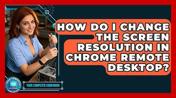 How Do I Change The Screen Resolution In Chrome Remote Desktop? - Your Computer Companion