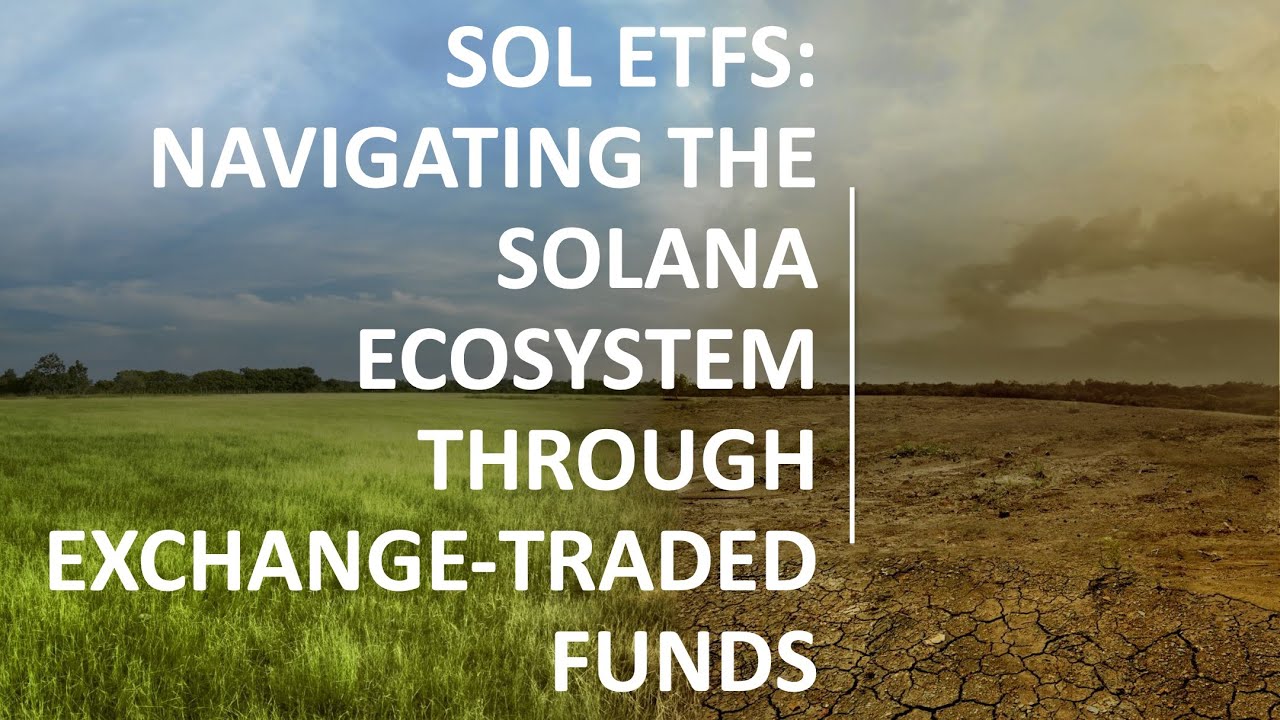 SOL ETFs: Navigating the Solana Ecosystem through Exchange-Traded Funds ...
